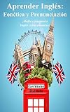 Aprender Inglés: Fonética y Pronunciación: (¡Habla y pronuncia Inglés como un nativo!) (Curso de Inglés)