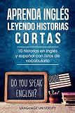 Aprenda inglés leyendo historias cortas: 10 historias en inglés y español con listas de vocabulario